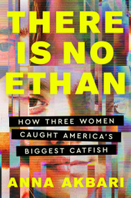 There Is No Ethan (How Three Women Caught America's Biggest Catfish) by Anna Akbari, 9781538742198