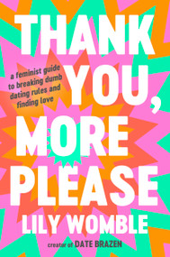 Thank You, More Please (A Feminist Guide to Breaking Dumb Dating Rules and Finding Love) by Lily Womble, 9781538756843