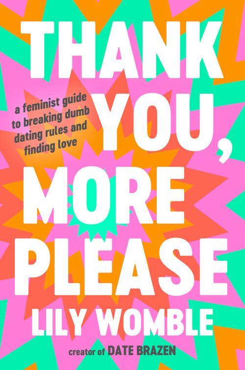 Thank You, More Please (A Feminist Guide to Breaking Dumb Dating Rules and Finding Love) by Lily Womble, 9781538756843