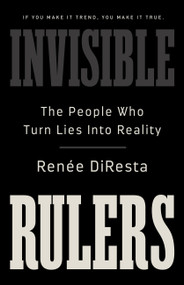 Invisible Rulers (The People Who Turn Lies into Reality) by Renée DiResta, 9781541703377