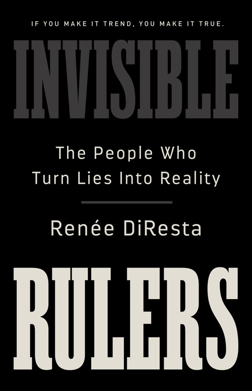 Invisible Rulers (The People Who Turn Lies into Reality) by Renée DiResta, 9781541703377