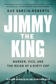 Jimmy the King (Murder, Vice, and the Reign of a Dirty Cop) - 9781541730403 by Gus Garcia-Roberts, 9781541730403