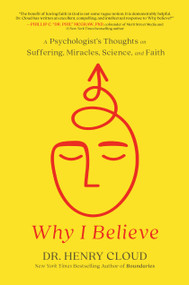 Why I Believe (A Psychologist's Thoughts on Suffering, Miracles, Science, and Faith) by Dr. Henry Cloud, 9781546003410