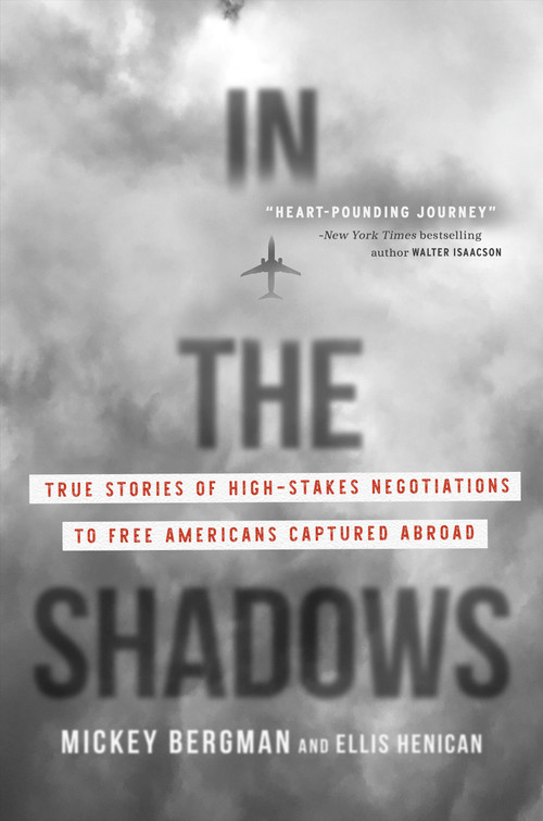 In the Shadows (True Stories of High-Stakes Negotiations to Free Americans Captured Abroad) by Mickey Bergman, Ellis Henican, 9781546004752