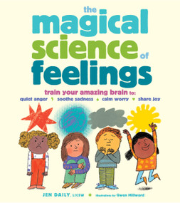 The Magical Science of Feelings (Train Your Amazing Brain to Quiet Anger, Soothe Sadness, Calm Worry, and Share Joy) by Jen Daily, Gwen Millward, 9781635867541