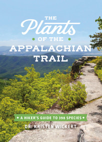 The Plants of the Appalachian Trail (A Hiker's Guide to 398 Species) by Dr. Kristen Wickert, 9781643260402