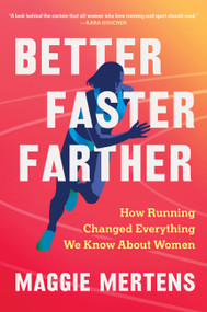 Better Faster Farther (How Running Changed Everything We Know About Women) by Maggie Mertens, 9781643753355