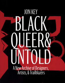 Black, Queer, and Untold (A New Archive of Designers, Artists, and Trailblazers) by Jon Key, 9781646143764