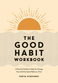 The Good Habit Workbook (A Practical Toolkit to Help You Change Your Life One Good Habit at a Time) by Freya Stephens, 9781837990283