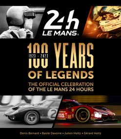 100 Years of Legends (The Official Celebration of the Le Mans 24 Hours) by Gerard Holtz, Julien Holtz, Basile Davoine, Denis Bernard, 9781910505885