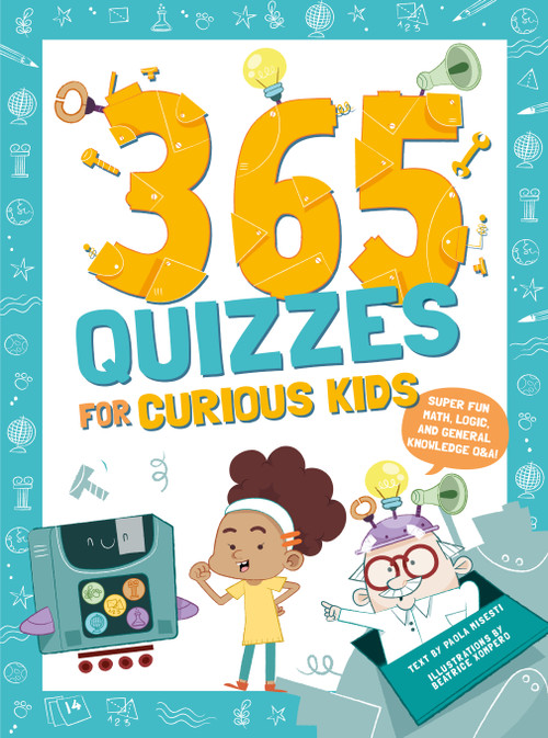 365 Quizzes for Curious Kids (Super Fun Math, Logic and General Knowledge Q&A) by Paola Misesti, 9781641243803