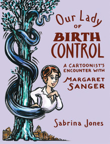 Our Lady of Birth Control (A Cartoonist's Encounter with Margaret Sanger) by Sabrina Jones, 9781593766405