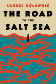 The Road to the Salt Sea (A Novel) by Samuel Kolawole, 9780063050853