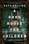 A Good House for Children (A Novel) - 9780063291034 by Kate Collins, 9780063291034