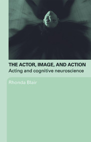The Actor, Image, and Action (Acting and Cognitive Neuroscience) - 9780415774178 by Rhonda Blair, 9780415774178