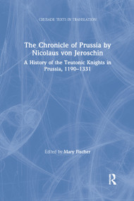 The Chronicle of Prussia by Nicolaus von Jeroschin (A History of the Teutonic Knights in Prussia, 1190-1331) - 9781032179865 by Mary Fischer, 9781032179865