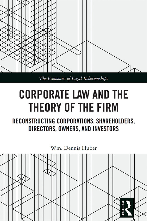Corporate Law and the Theory of the Firm (Reconstructing Corporations, Shareholders, Directors, Owners, and Investors) - 9781032236575 by Wm. Dennis Huber, 9781032236575