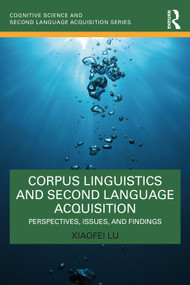 Corpus Linguistics and Second Language Acquisition (Perspectives, Issues, and Findings) by Xiaofei Lu, 9780367517212