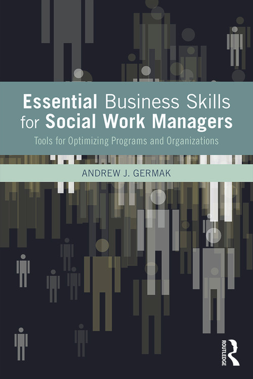 Essential Business Skills for Social Work Managers (Tools for Optimizing Programs and Organizations) by Andrew J. Germak, 9780415643931