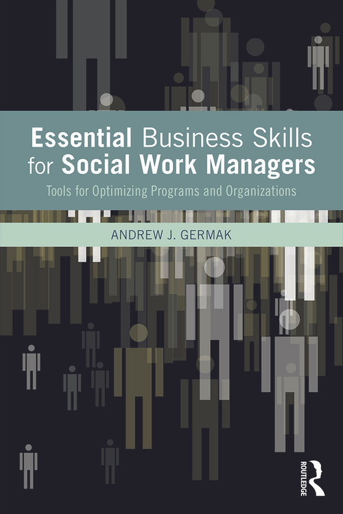 Essential Business Skills for Social Work Managers (Tools for Optimizing Programs and Organizations) by Andrew J. Germak, 9780415643931
