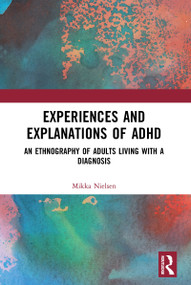 Experiences and Explanations of ADHD (An Ethnography of Adults Living with a Diagnosis) - 9781032090146 by Mikka Nielsen, 9781032090146