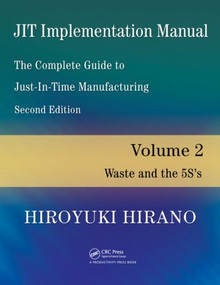 JIT Implementation Manual -- The Complete Guide to Just-In-Time Manufacturing (Volume 2 -- Waste and the 5S's) by Hiroyuki Hirano, 9781420090246