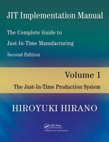 JIT Implementation Manual -- The Complete Guide to Just-In-Time Manufacturing (Volume 1 -- The Just-In-Time Production System) by Hiroyuki Hirano, 9781420090161