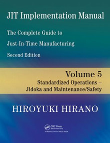 JIT Implementation Manual -- The Complete Guide to Just-In-Time Manufacturing (Volume 5 -- Standardized Operations -- Jidoka and Maintenance/Safety) by Hiroyuki Hirano, 9781420090307