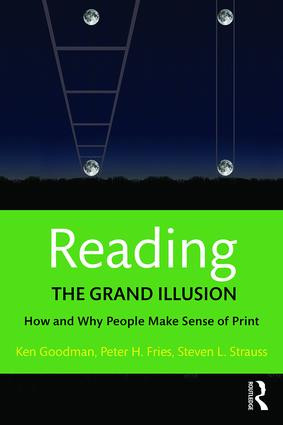 Reading- The Grand Illusion (How and Why People Make Sense of Print) by Kenneth Goodman, Peter H. Fries, Steven L. Strauss, 9781138999299