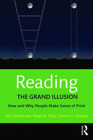 Reading- The Grand Illusion (How and Why People Make Sense of Print) by Kenneth Goodman, Peter H. Fries, Steven L. Strauss, 9781138999299