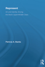 Represent (Art and Identity Among the Black Upper-Middle Class) - 9780415654050 by Patricia A. Banks, 9780415654050