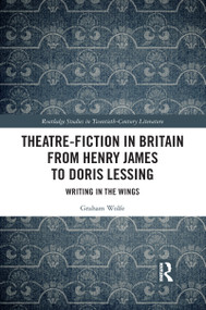 Theatre-Fiction in Britain from Henry James to Doris Lessing (Writing in the Wings) - 9781032092164 by Graham Wolfe, 9781032092164