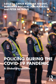 Policing during the COVID-19 Pandemic (A Global Perspective) by Sanja Kutnjak Ivkovich, Marijana Kotlaja, Jon Maskály, Peter Neyroud, 9781032457345