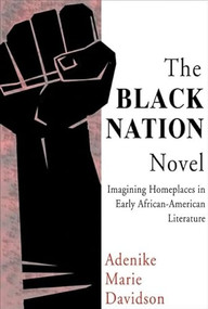 The Black Nation Novel (Imagining Homeplaces in Early African American Literature) by Adenike Marie Davidson, 9780883782811