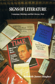 Signs of Literature (Language, Ideology, and the Literary Text) by Kenneth James Hughes, 9780889222366