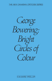 George Bowering (Bright Circles of Colour) by Eva-Marie Kröller, 9780889223066