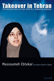 Takeover in Tehran (The Inside Story of the 1979 U.S. Embassy Capture) by Massoumeh Ebtekar, Fred A. Reed, 9780889224438