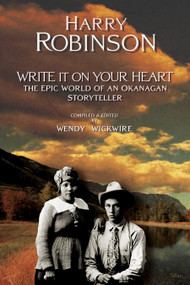 Write It on Your Heart (The Epic World of an Okanagan Storyteller) by Harry Robinson, Wendy Wickwire, 9780889225022