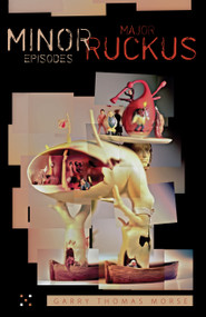 Minor Episodes / Major Ruckus by Garry Thomas Morse, 9780889226975