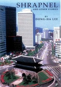 Shrapnel and Other Stories (Selected Stories of Dong-ha Lee) by Dong-ha Lee, Hyun-jee Yee Sallee, Hyun-jae Yee Sallee, 9781893996533