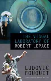The Visual Laboratory of Robert Lepage by Ludovic Fouquet, Rhonda Mullins, 9780889227743