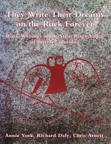 They Write Their Dreams on the Rock Forever (Rock Writings in the Stein River Valley of British Columbia) by Annie York, Richard Daly, Chris Arnett, 9780889223318
