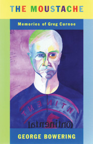 The Moustache (Memories of Greg Curnoe) by George Bowering, 9780889104570