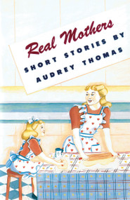 Real Mothers by Audrey Thomas, 9780889221918