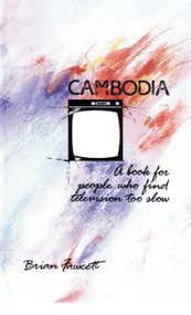 Cambodia (A Book for People Who Find Television Too Slow) by Brian Fawcett, 9780889222373