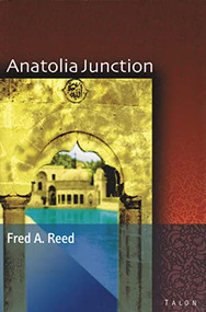 Anatolia Junction (A Journey into Hidden Turkey) by Fred A. Reed, 9780889224261