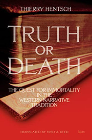 Truth or Death (The Quest for Immortality in the Western Narrative Tradition) by Thierry Hentsch, Fred A. Reed, 9780889225091