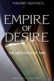 Empire of Desire (The Abolition of Time) by Thierry Hentsch, Fred A. Reed, 9780889225879