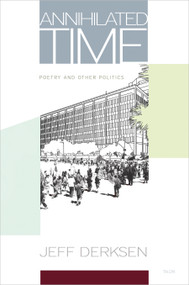 Annihilated Time (Poetry and Other Politics) by Jeff Derksen, 9780889226128