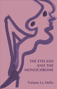 The Eyelash and the Monochrome by Tiziana La Melia, 9781772011975